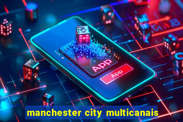 manchester city multicanais