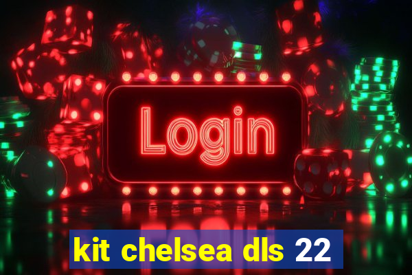 kit chelsea dls 22