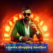 cinema shopping bourbon