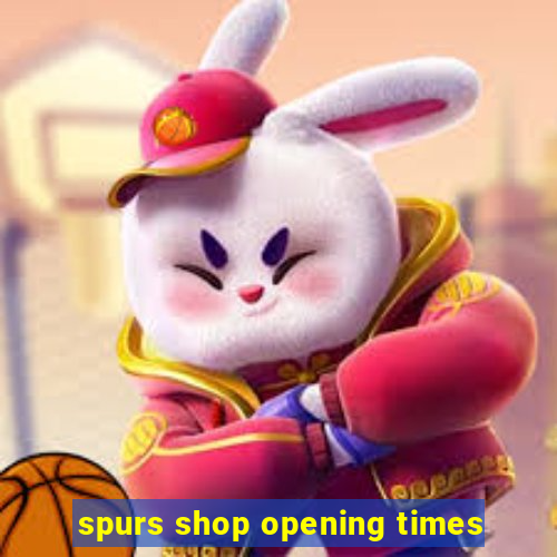 spurs shop opening times